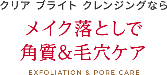 クリア ブライト クレンジングなら メイク落としで 角質&毛穴ケア