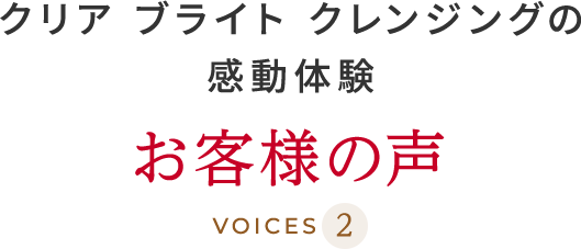 クリアブライトクレンジングの 感動体験お客様の声