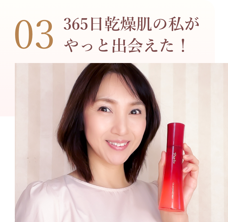 03 365日乾燥肌の私がやっと出会えた！