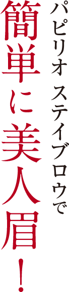 パピリオ ステイブロウで簡単に美人眉！