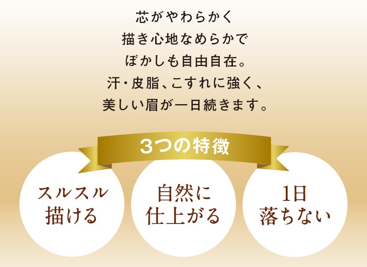 芯がやわらかく描き心地なめらかでぼかしも自由自在。汗・皮脂、こすれに強く、美しい眉が一日続きます。