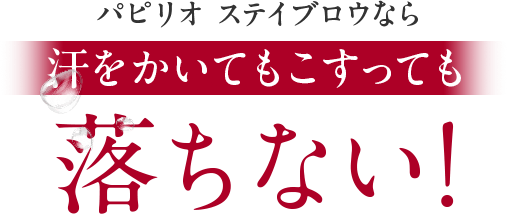 パピリオ ステイブロウなら汗をかいてもこすっても落ちない！